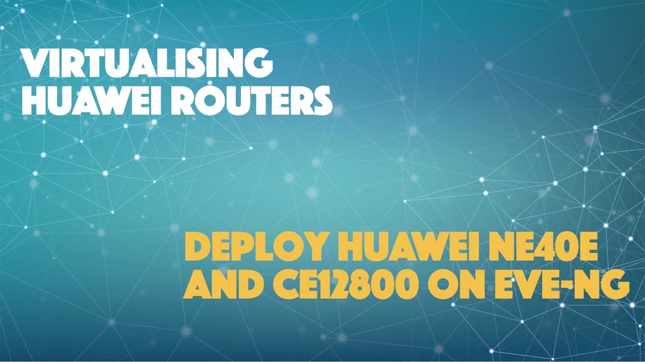 How to Deploy Huawei NE40E and CE12800 on EVE-NG